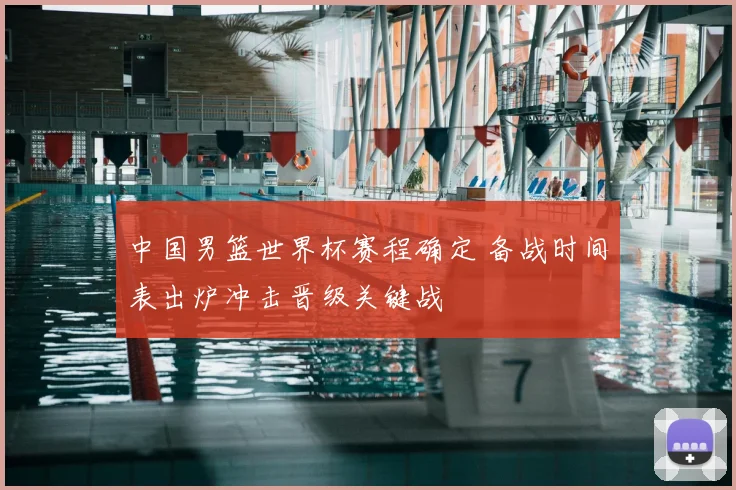 中国男篮世界杯赛程确定 备战时间表出炉冲击晋级关键战