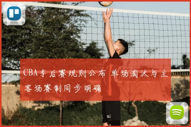 CBA季后赛规则公布 单场淘汰与主客场赛制同步明确